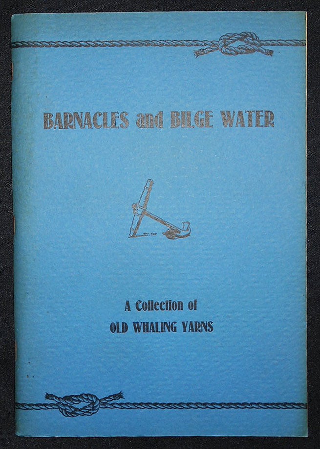 Item #008584 Barnacles and Bilge Water: A Collection of Old Whaling Yarns. G. Leroy Bradford.