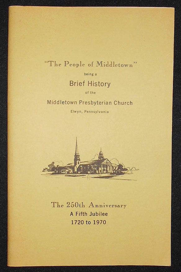 Item #008585 "The People of Middletown" being a Brief History of the Middletown Presbyterian Church, Elwyn, Pennsylvania: The 250th Anniversary -- A Fifth Jubilee 1720 to 1970