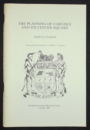 Item #008586 The Planning of Carlisle and Its Center Square; James D. Flower; Foreword and...