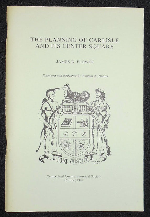 Item #008586 The Planning of Carlisle and Its Center Square; James D. Flower; Foreword and assistance by William A. Hunter. James D. Flower.