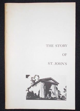 Item #008587 The Story of St. John's: Being an Historical Sketch of St. John's Episcopal Church,...