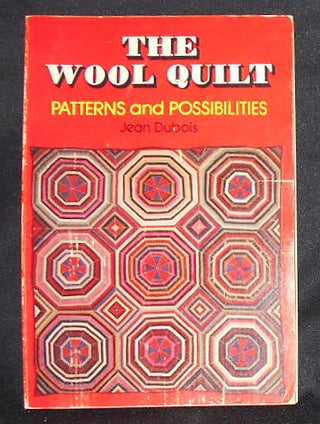 Item #008599 The Wool Quilt: Patterns and Possibilities; Jean Dubois; Illustrated by Katherine...