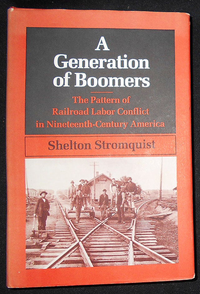 Item #008603 A Generation of Boomers: The Pattern of Railroad Labor Conflict in Nineteenth-Century America. Shelton Stromquist.
