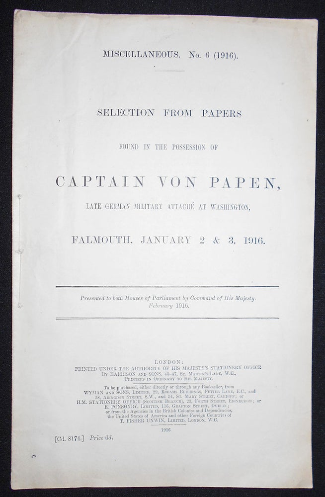 Item #008625 Selection from Papers Found in Possession of Captain von Papen, Late German Military Attache´ at Washington, Falmouth, January 2 & 3, 1916; Presented to both Houses of Parliament by Command of His Majesty, February 1916. Franz von Papen.