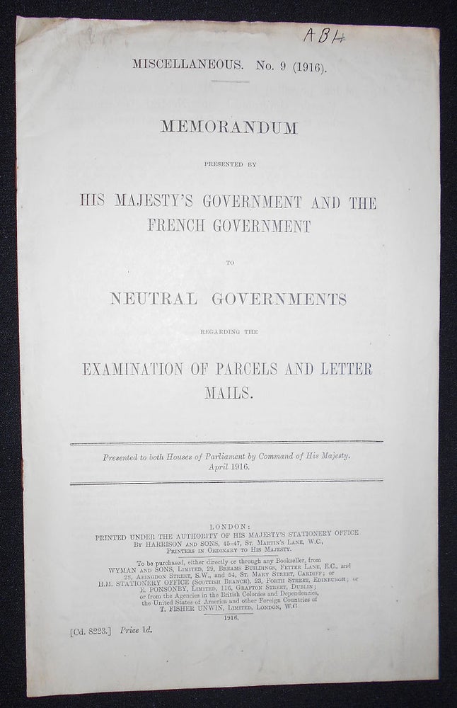 Item #008626 Memorandum Presented by His Majesty's Government and the French Government to Neutral Governments Regarding the Examination of Parcels and Letter Mails; Presented to both Houses of Parliament by Command of His Majesty, April 1916. Great Britain. Foreign Office. France. Ministère des Affaires Étrangères.