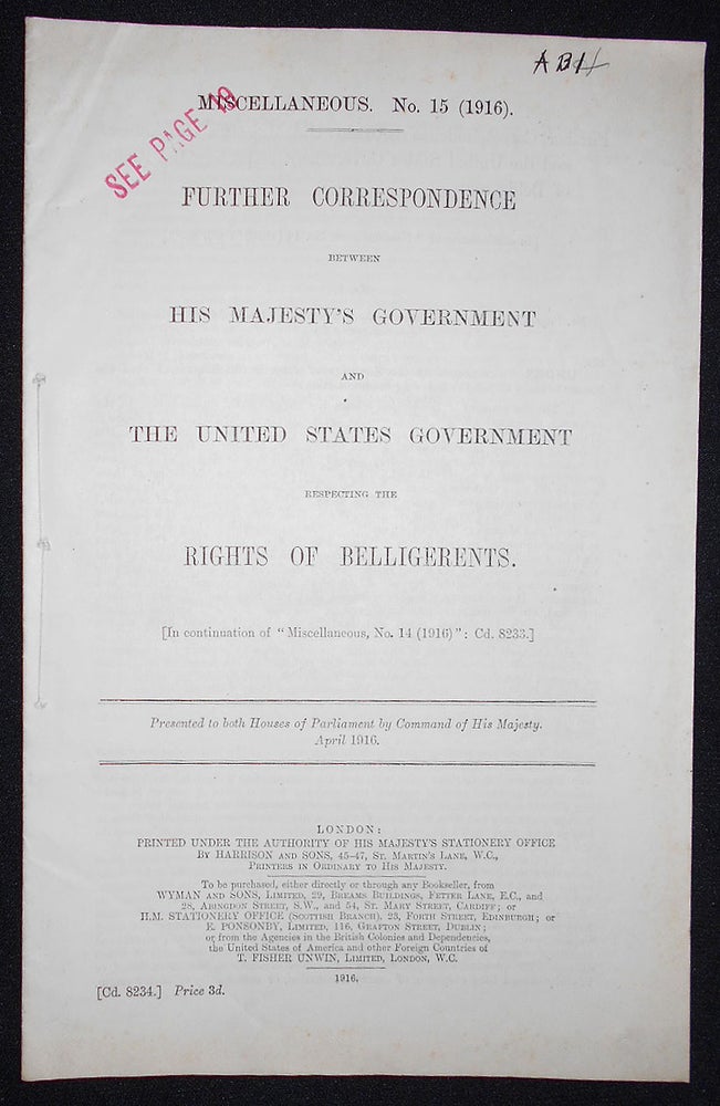Item #008629 Further Correspondence Between His Majesty's Government and the United States Government Respecting the Rights of Belligerents; Presented to both Houses of Parliament by Command of His Majesty, April 1916. Walter Hines Page.