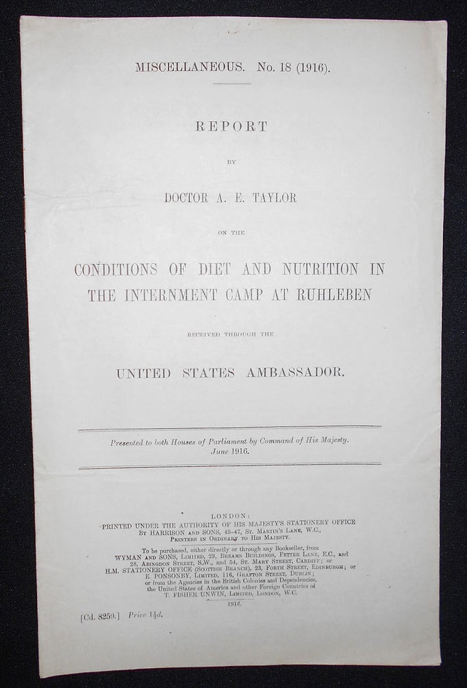 Item #008631 Report by Doctor A.E. Taylor on the Conditions of Diet and Nutrition in the Internment Camp at Ruhleben Received Through the United States Ambassador; Presented to both Houses of Parliament by Command of His Majesty, June 1916. Alonzo Englebert Taylor.