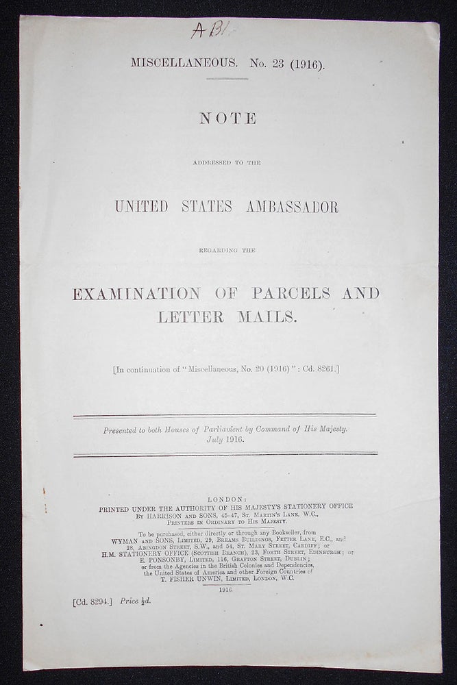 Item #008634 Note Addressed to the United States Ambassador Regarding the Examination of Parcels and Letter Mails; Presented to both Houses of Parliament by Command of His Majesty, July 1916. Great Britain. Foreign Office.