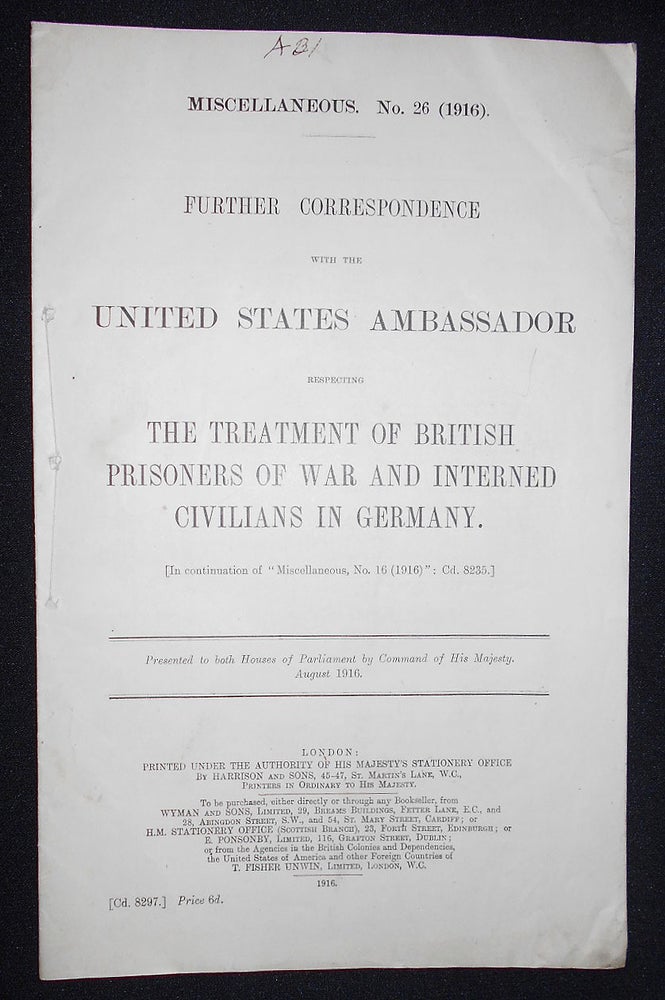 Item #008637 Further Correspondence with the United States Ambassador Respecting the Treatment of British Prisoners of War and Interned Civilians in Germany; Presented to both Houses of Parliament by Command of His Majesty, August 1916. Walter Hines Page.