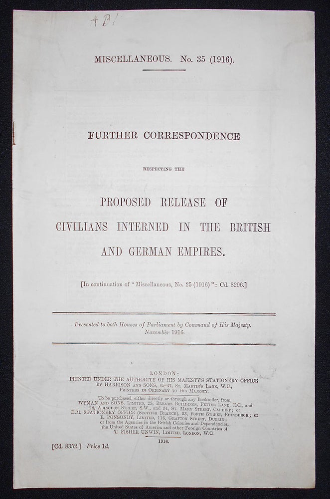 Item #008643 Further Correspondence Respecting the Proposed Release of Civilians Interned in the British and German Empires; Presented to both Houses of Parliament by Command of His Majesty, November 1916. Walter Hines Page.