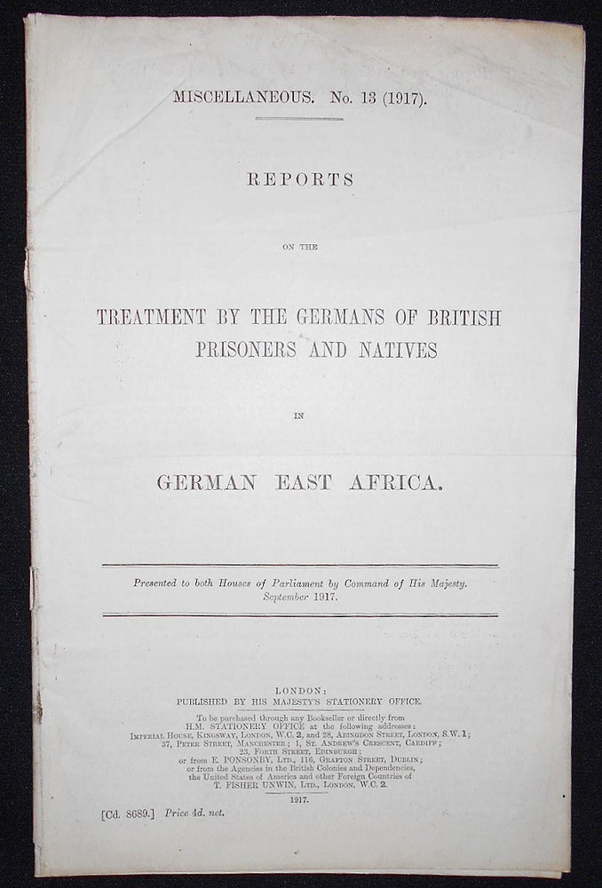 Item #008650 Reports on the Treatment by the Germans of British Prisoners and Natives in German East Africa; Presented to both Houses of Parliament by Command of His Majesty, September 1917. Ernest Frederick Spanton, James Scott-Brown.