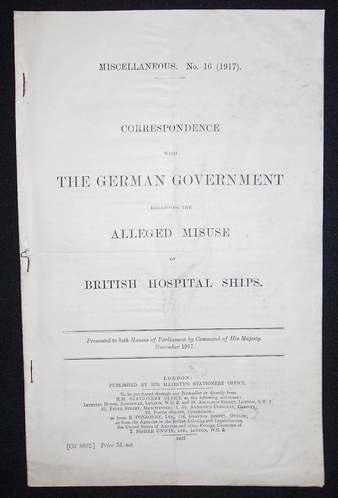 Item #008651 Correspondence with the German Government Regarding the Alleged Misuse of British Hospital Ships; Presented to both Houses of Parliament by Command of His Majesty, November 1917