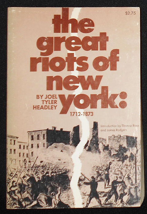 Item #008660 The Great Riots of New York 1712-1873; Introduction by Thomas Rose and James Rodgers. Joel Tyler Headley.