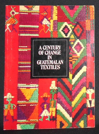 Item #008674 A Century of Change in Guatemalan Textiles. Ann Pollard Rowe