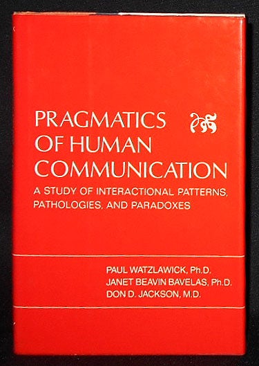 Item #008710 Pragmatics of Human Communication: A Study of Interactional Patterns, Pathologies, and Paradoxes. Paul Watzlawick, Janet Beavin Bavelas, Don D. Jackson.