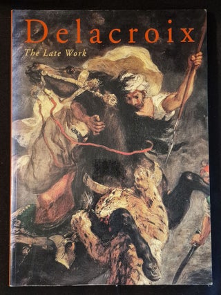 Item #008754 Delacroix: The Late Work; Arlette Sérullaz, Vincent Pomarède, Joseph J. Rishel,...