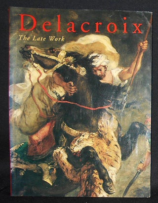Item #008754 Delacroix: The Late Work; Arlette Sérullaz, Vincent Pomarède, Joseph J. Rishel,...