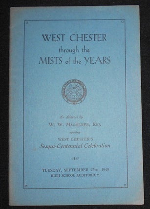 Item #008764 West Chester through the Mists of the Years. Wilmer W. MacElree