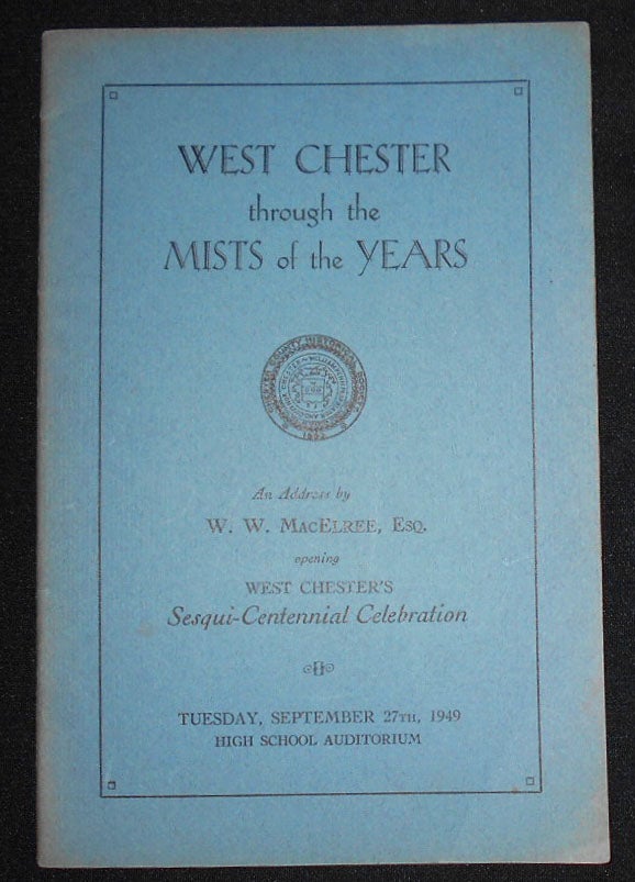 Item #008764 West Chester through the Mists of the Years. Wilmer W. MacElree.