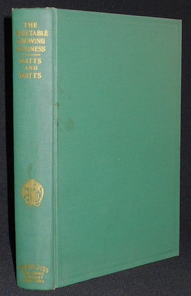 Item #008821 The Vegetable Growing Business by Ralph L. Watts and Gilbert Searle Watts. Ralph L....
