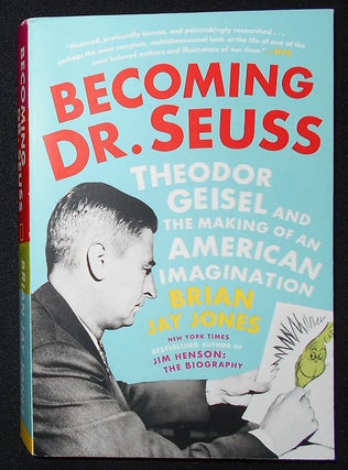 Item #008861 Becoming Dr. Seuss: Theodor Geisel and the Making of an American Imagination. Brian...