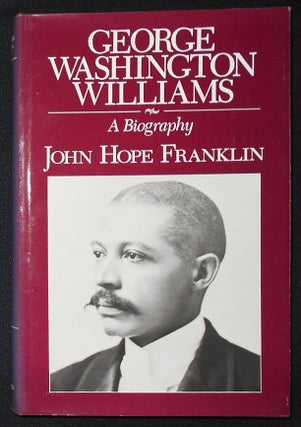 Item #008863 George Washington Williams: A Biography. John Hope Franklin