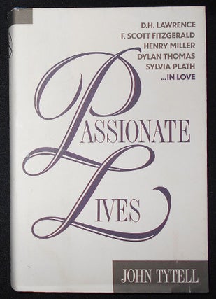 Item #008866 Passionate Lives: D. H. Lawrence, F. Scott Fitzgerald, Henry Miller, Dylan Thomas,...