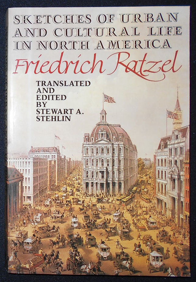 Item #008867 Sketches of Urban and Cultural Life in North America by Friedrich Ratzel; Translated and edited by Stewart A. Stehlin. Friedrich Ratzel.