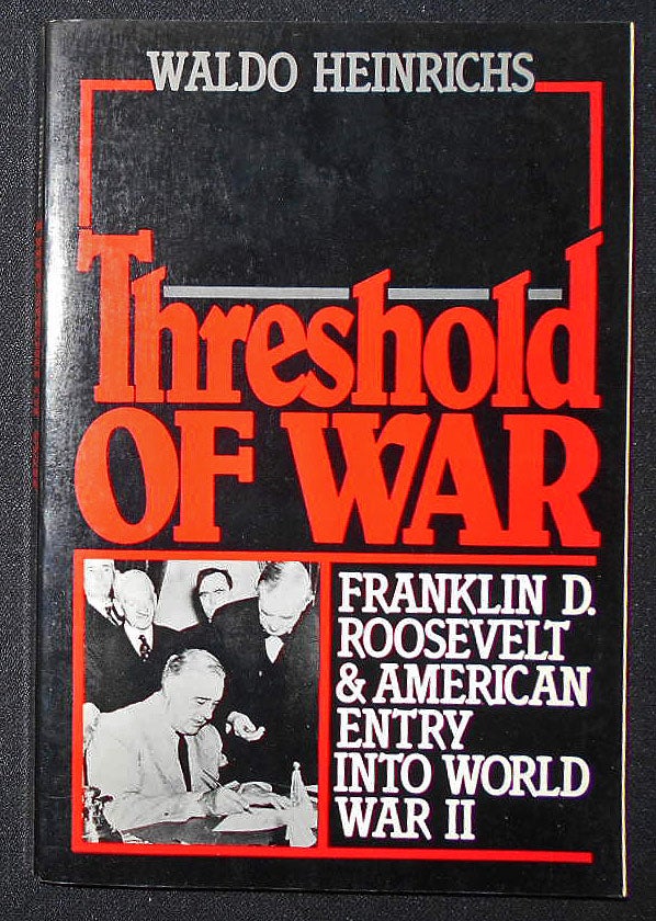 Item #008869 Threshold of War: Franklin D. Roosevelt and American Entry into World War II. Waldo Heinrich.