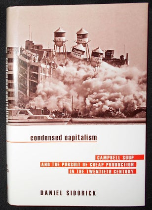 Item #008895 Condensed Capitalism: Campbell Soup and the Pursuit of Cheap Production in the...