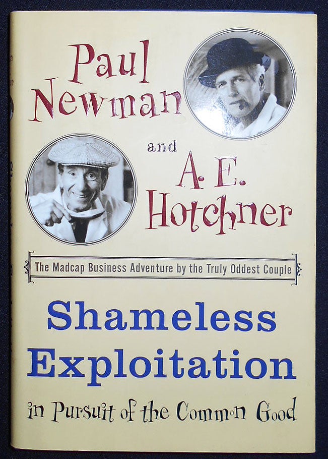 Item #008896 Shameless Exploitation: In Pursuit of the Common Good. Paul Newman, A. E. Hotchner.