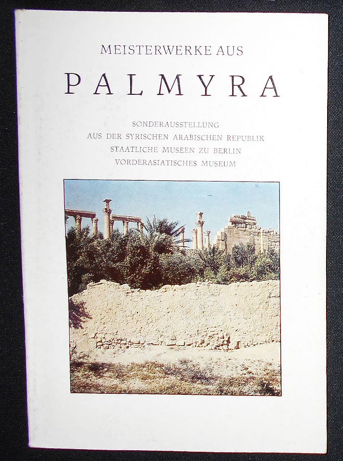 Item #008904 Meisterwerke aus Palmyra: Sonderausstellung aus der Syrischen Arabischen Republik, Staatliche Museen zu Berlin, Vorderasiatisches Museum, 3. Dezember 1986-11. Januar 1987