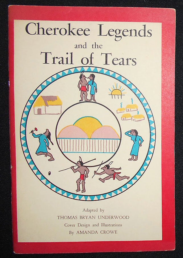 Item #008913 Cherokee Legends and the Trail of Tears From the Nineteenth Annual Report of the Bureau of American Ethnology; Adapted by Thomas Bryan Underwood and the John Burnett Version of the Cherokee Removal; Courtesy of the Museum of the Cherokee Indian; Cover Design and Illustrations by Amanda Crowe. Thomas Bryan Underwood, Amanda Crowe.