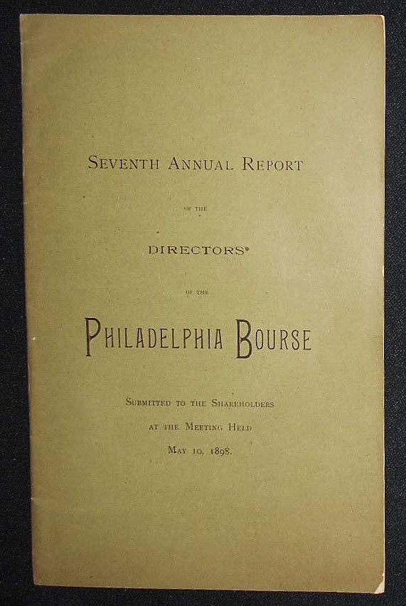 Item #008932 Seventh Annual Report of the Directors of the Philadelphia Bourse; Submitted to the Shareholders at the Meeting Held May 10, 1898. George E. Bartol.