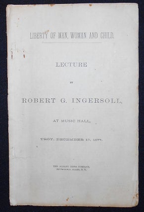 Item #008950 Liberty of Man, Woman and Child: Lecture by Robert G. Ingersoll, at Music Hall,...
