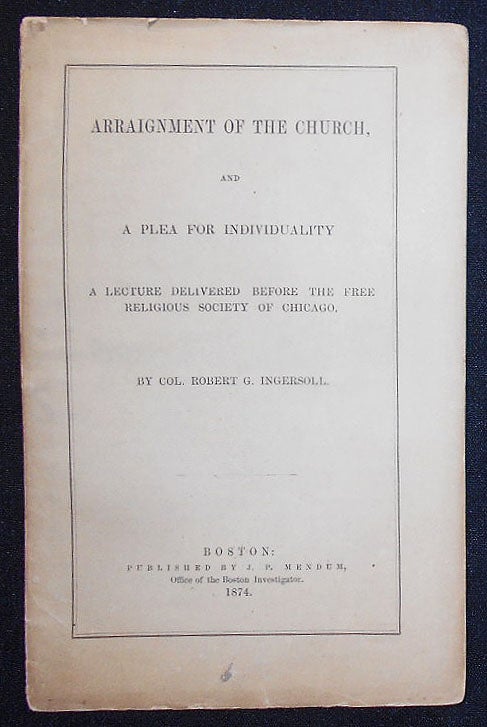 Item #008953 Arraignment of the Church, and a Plea for Individuality: A Lecture Delivered Before the Free Religious Society of Chicago by Col. Robert g. Ingersoll. Robert G. Ingersoll.
