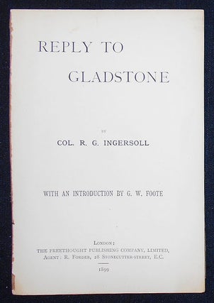 Item #008958 Reply to Gladstone by Col. Robert G. Ingersoll; With an Introduction by G. W. Foote....