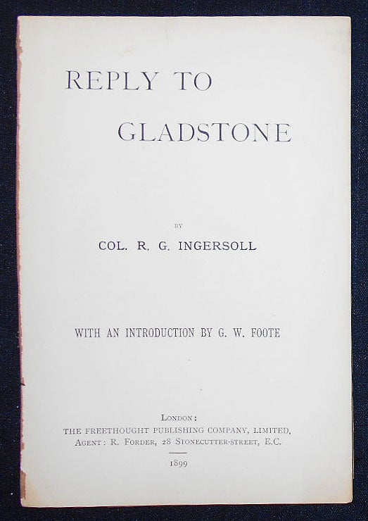 Item #008958 Reply to Gladstone by Col. Robert G. Ingersoll; With an Introduction by G. W. Foote. Robert G. Ingersoll.