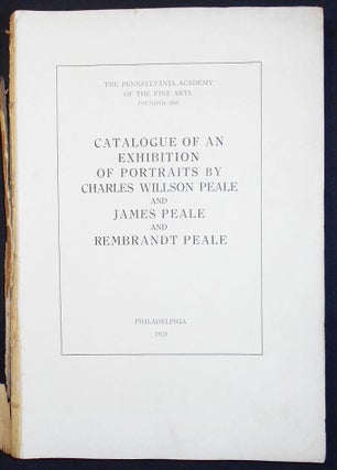 Catalogue of an Exhibition of Portraits by Charles Willson Peale and James Peale and Rembrandt Peale