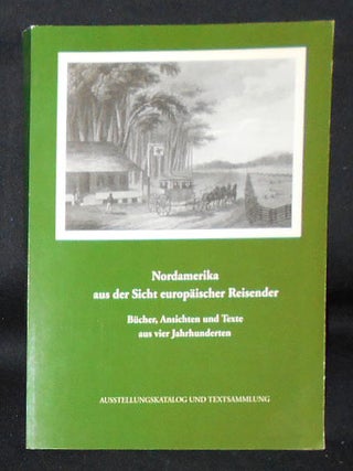Item #008967 Nordamerika aus der Sicht Europäischer Reisender: Bücher, Ansichten und Texte aus...