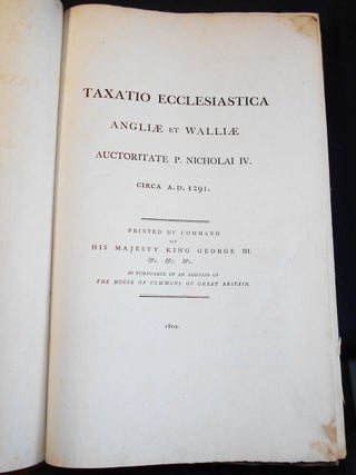 Taxatio Ecclesiastica Angliae et Walliae auctoritate P. Nicholai IV, circa A.D. 1291; Printed by Command of His Majesty King George III &c. &c. &c. in pursuance of an Address of the House of Commons of Great Britain