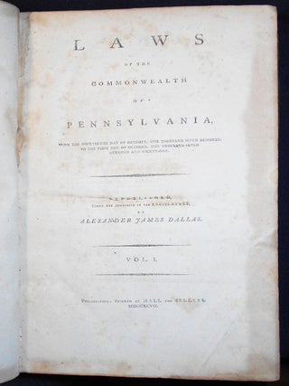Laws of the Commonwealth of Pennsylvania, from the Fourteenth Day of October, One Thousand Seven Hundred, to the First Day of October, One Thousand Seven Hundred and Eighty-One; Republished, Under the Authority of the Legislature, by Alexander James Dallas -- Vol. I