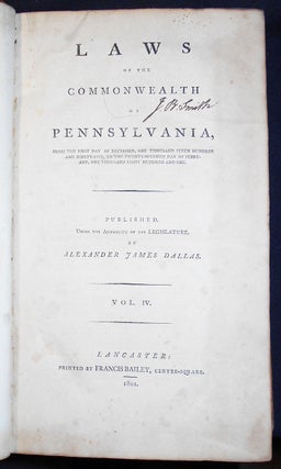 Laws of the Commonwealth of Pennsylvania, from the First Day of December, One Thousand Seven Hundred and Ninety-Five, to the Twenty-Seventh Day of February, One Thousand Eight Hundred and One; Published, Under the Authority of the Legislature, by Alexander James Dallas -- Vol. IV [provenance: Jonathan Bayard Smith]