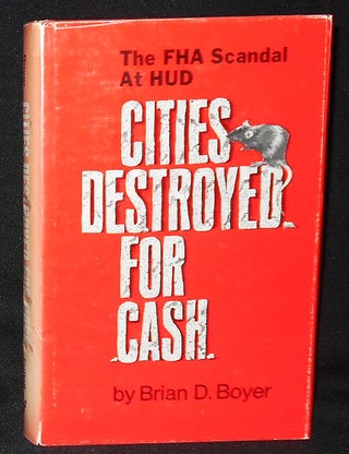 Item #009004 Cities Destroyed For Cash: The FHA Scandal at HUD. Brian D. Boyer