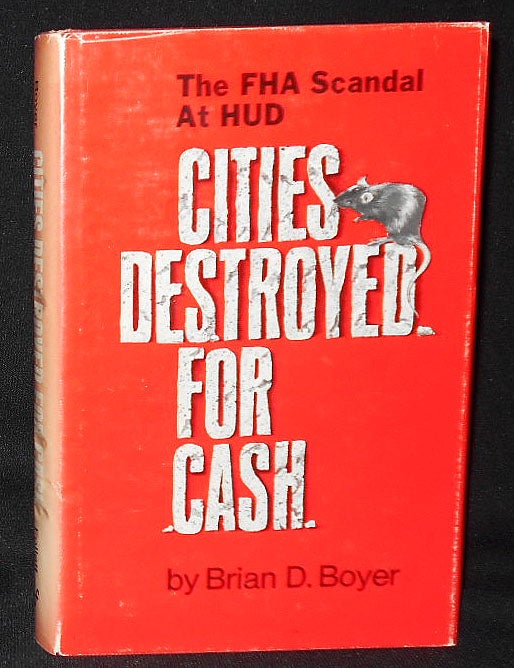Item #009004 Cities Destroyed For Cash: The FHA Scandal at HUD. Brian D. Boyer.