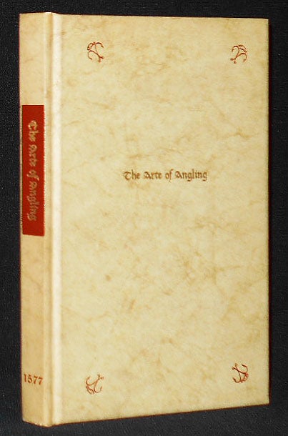 Item #009018 The Arte of Angling 1577; Edited by Gerald Eades Bentley, with an Introduction by Carl Otto v. Kienbusch, & Explanatoory Notes by Henry L. Savage. Gerald Eades Bentley.