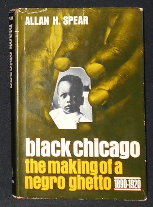 Item #009022 Black Chicago: The Making of a Negro Ghetto 1890-1920. Allan H. Spear