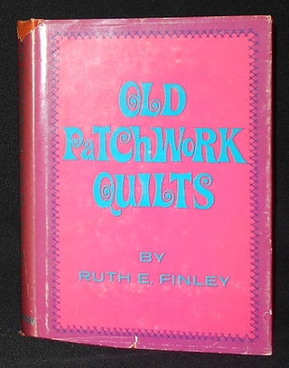 Item #009031 Old Patchwork Quilts and the Women Who Made Them. Ruth E. Finley