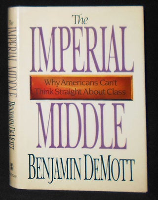 Item #009115 The Imperial Middle: Why Americans Can't Think Straight About Class. Benjamin DeMott