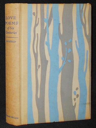 Item #009127 Love Poems of Six Centuries: Edited by Helen Husted; Introduction by William Rose...